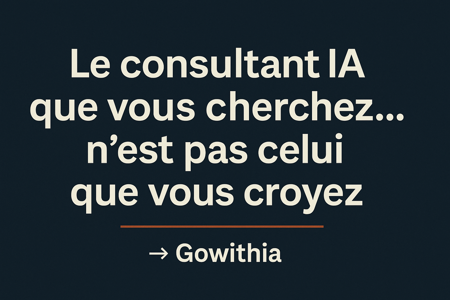 Bannière avec la phrase "Le consultant IA que vous cherchez… n’est pas celui que vous croyez" suivie de la mention → Gowithia, sur fond sombre, pour illustrer un article sur les meilleurs consultants IA.